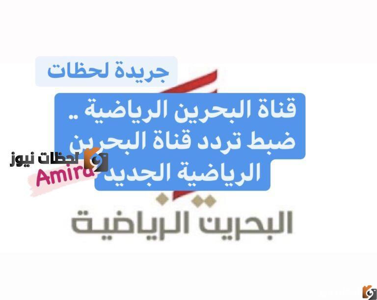 ضبط تردد قناة البحرين الرياضية الجديد علي النايل سات والعرب سات 2025