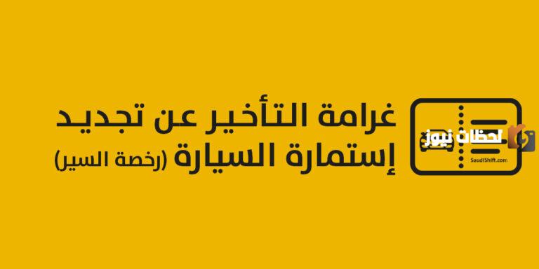 كم المهلة بعد انتهاء استمارة السيارة 1447 قبل أن تفرض عليك الغرامة؟