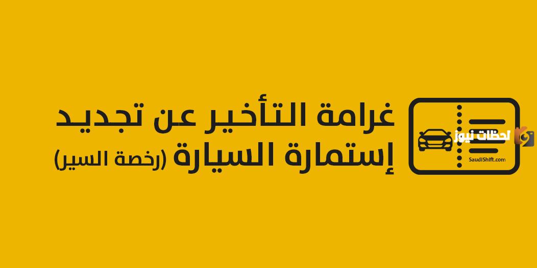 كم المهلة بعد انتهاء استمارة السيارة 1447 قبل أن تفرض عليك الغرامة؟