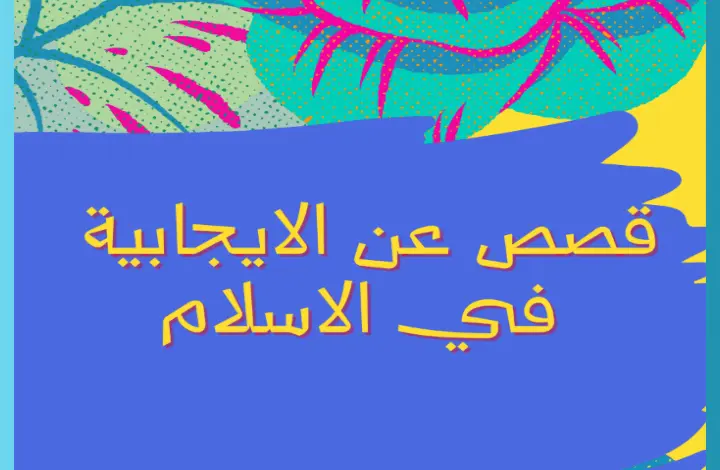 قصص عن الإيجابية في الإسلام