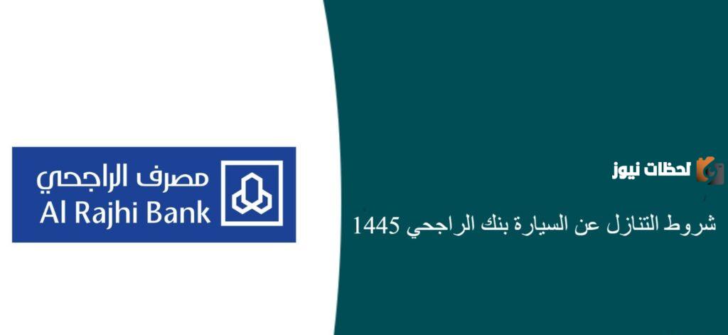 التنازل عن سيارة بنك الراجحي| الشروط والمستندات المطلوبة لإتمام التنازل