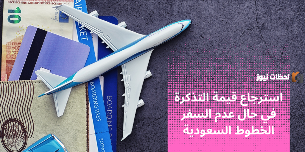 مدة استرجاع تذاكر الخطوط السعودية