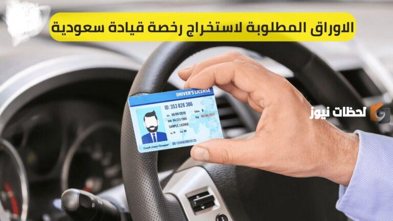 ما هي الأوراق المطلوبة لاستخراج رخصة قيادة في سعودية وشروط استخراجها.. المرور يجيب