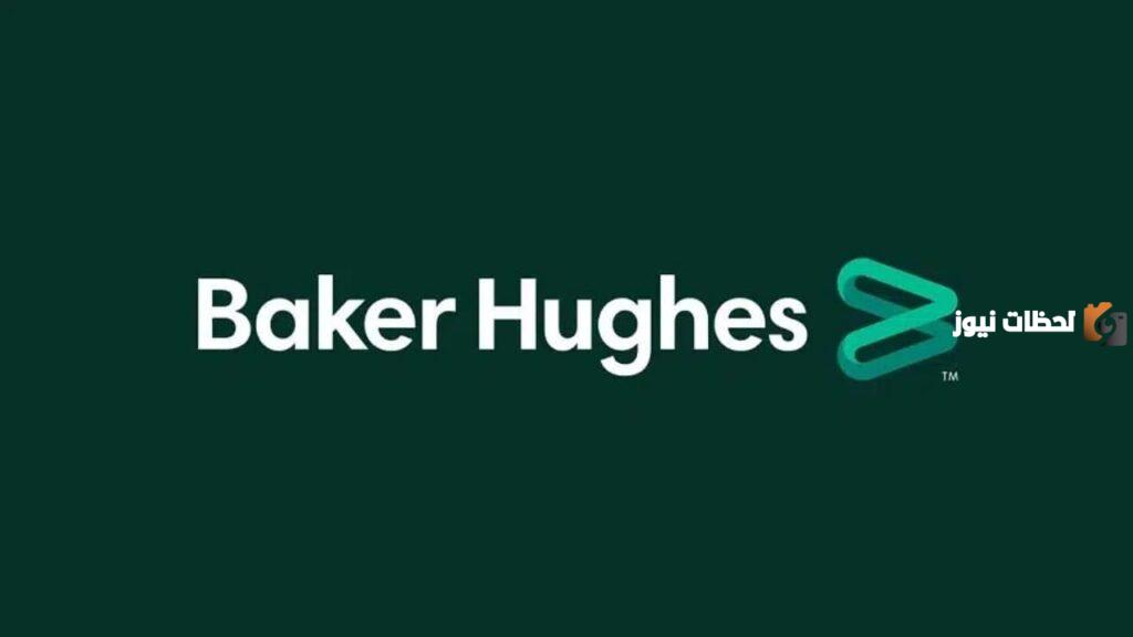 فرصة العمر وظائف شاغرة من أكبر شركات البترول والغاز العالمية بيكر هيوز baker hughes فى السعودية