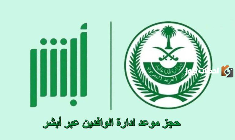 كيف احجز موعد إدارة الوافدين؟ طريقة حجز موعد في إدارة الوافدين والاستعلام عن معاملة عبر أبشر