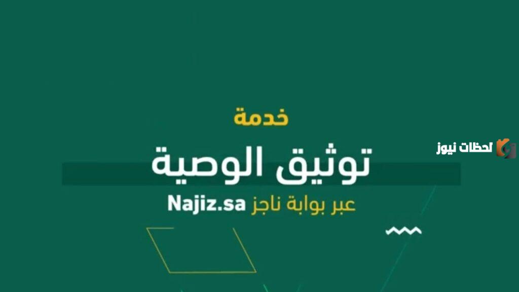 خطوات توثيق وصية إلكترونيا عبر ناجز, شروط توثيق وصية عبر ناجز, كيفية إنهاء توثيق الوصية بشكل إلكتروني