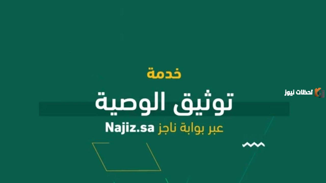 وزارة العدل السعودية تجيب .. كيفية توثيق وصية في السعودية 1447 عبر منصة ناجز وشروط توثيق الوصية