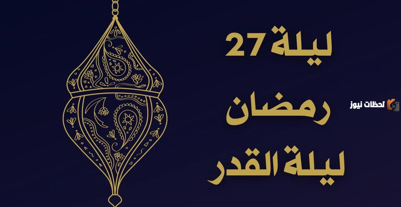 هل تكون ليلة القدر في 27 رمضان؟ وما هي علامات ليلة القدر؟
