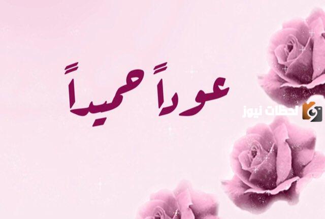 وش الرد على كلمة عودًا حميدًا.. معنى عودا حميدا
