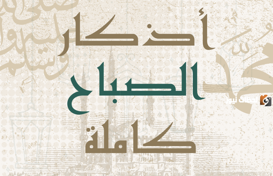 اذكار الصباح كاملة مكتوبة وجاهزة للطباعة