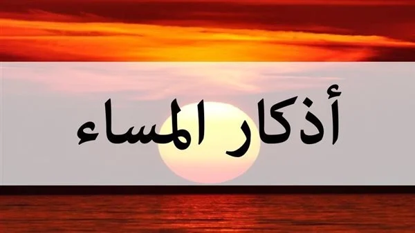 اذكار المساء مكتوبة كاملة