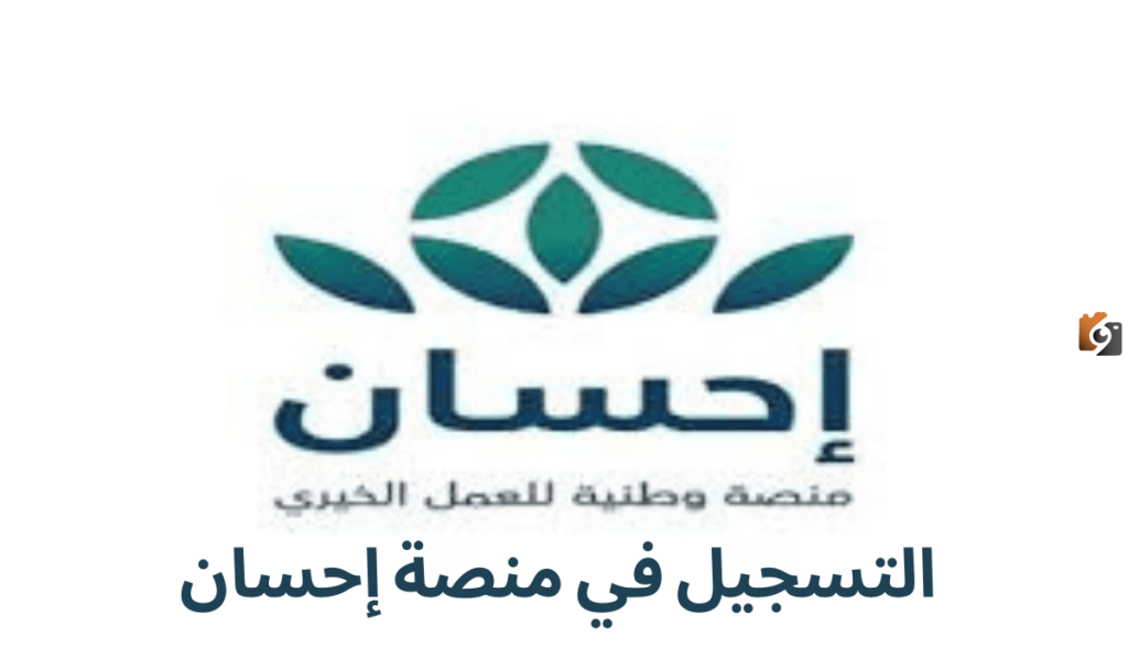 التسجيل في منصة إحسان, شروط منصة إحسان الخيرية, مميزات منصة إحسان للعمل الخيري
