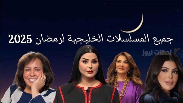 المسلسلات الكويتية والخليجية في رمضان 2025