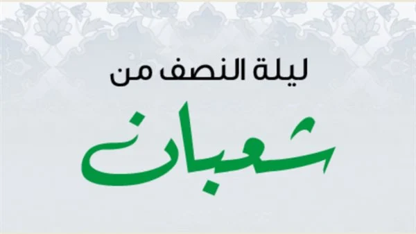 أسرار ليلة النصف من شعبان وأحب الأعمال إلى الله فيها