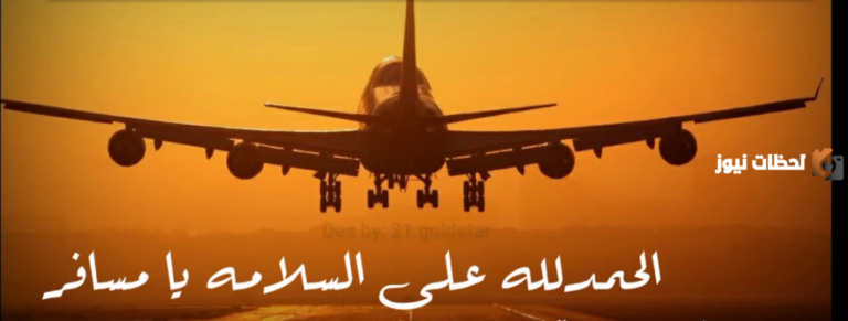 أقوى رسائل الحمد لله على السلامة من السفر وعبارات الحمد لله على السلامة للمسافر