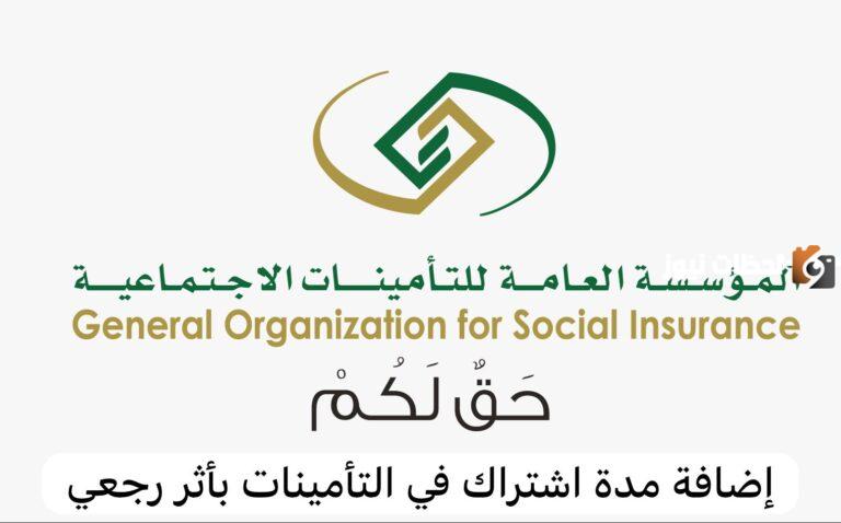 خطوات إضافة مدة اشتراك في التأمينات الاجتماعي بأثر رجعي 1447 المؤسسة العامة للتامينات توضح