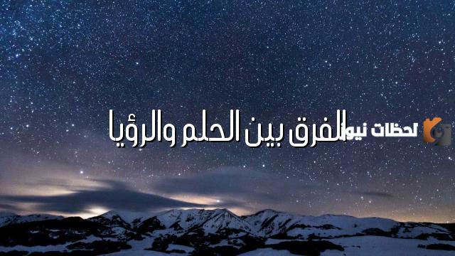 ما الفرق بين الحلم والرؤيا