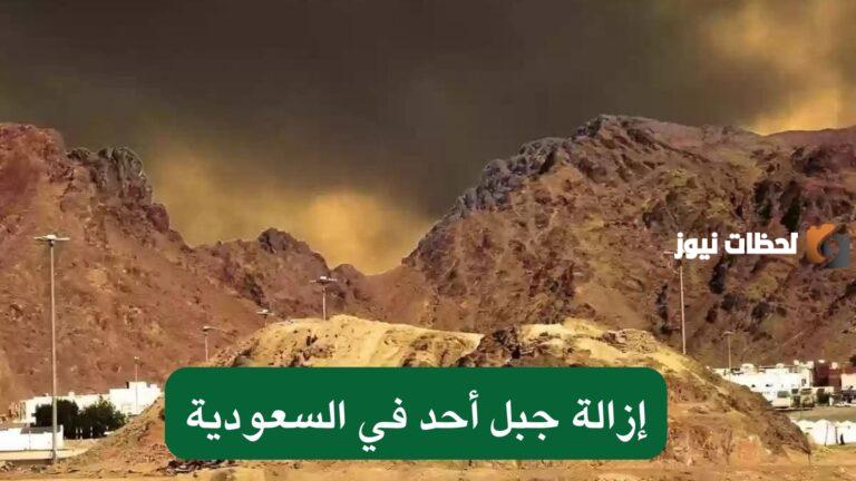 إزالة جبل أحد .. حقيقة الخبر “حقيقة أم شائعة؟!” الأمانة العامة توضح التفاصيل