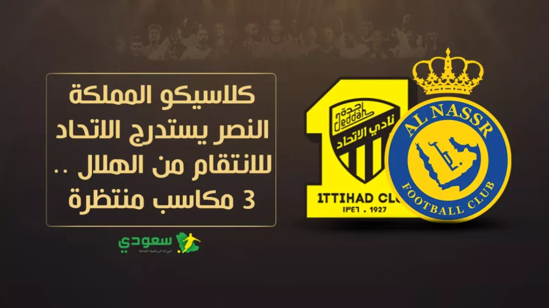 مواجهات تنتظر النصر | استدراج الاتحاد للانتقام من الهلال يكشف عن 3 مكاسب مرتقبة